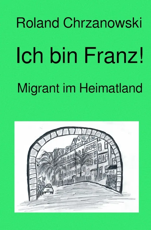 Cover: 9783754914465 | Ich bin Franz! | Migrant im Heimatland | Roland Chrzanowski | Buch