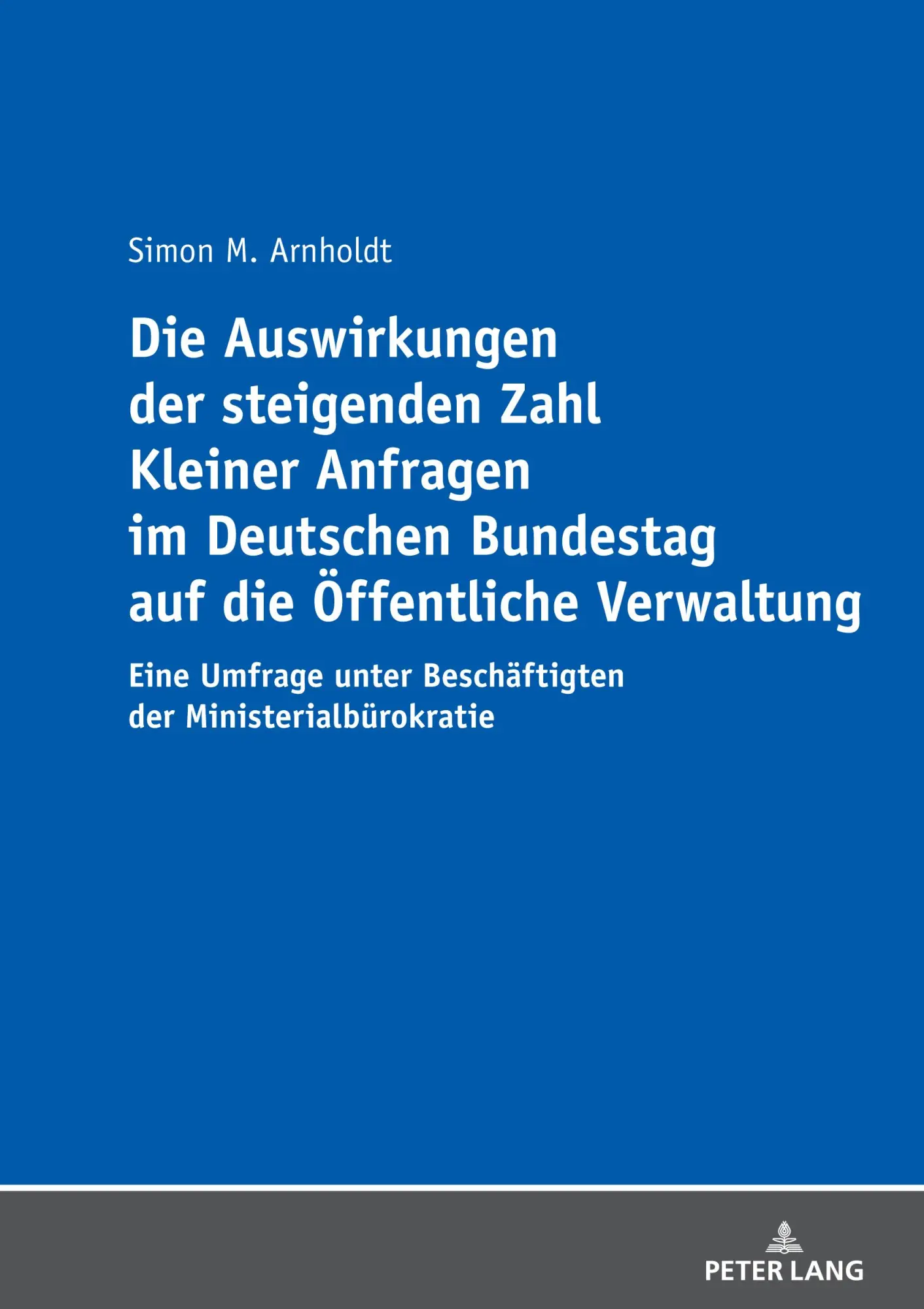 Die Auswirkungen der steigenden Zahl Kleiner Anfragen im Deutschen Bundestag auf die Öffentliche Verwaltung: Eine Umfrage unter Beschäftigten der Ministerialbürokratie