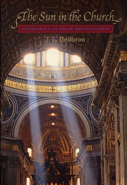 Cover: 9780674005365 | The Sun in the Church | Cathedrals as Solar Observatories | Heilbron