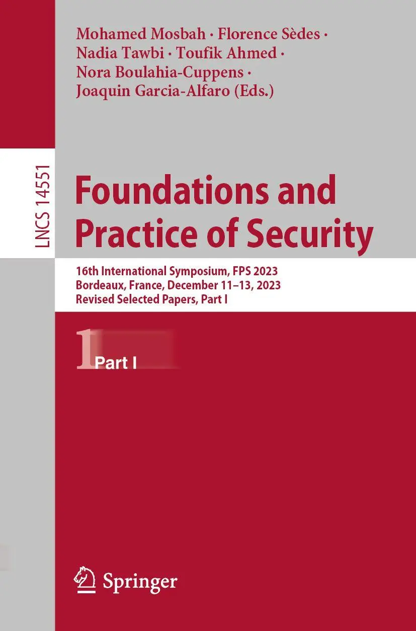 Foundations and Practice of Security: 16th International Symposium, FPS 2023, Bordeaux, France, December 11–13, 2023, Revised Selected Papers, Part I ... Notes in Computer Science, 14551, Band 14551)