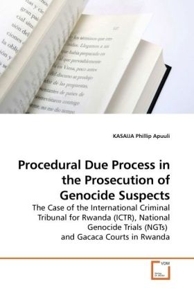 Procedural Due Process in the Prosecution of Genocide Suspects | The Case of the International Criminal Tribunal for Rwanda (ICTR), National Genocide Trials (NGTs) and Gacaca Courts in Rwanda | Apuuli - Phillip Apuuli, KASAIJA
