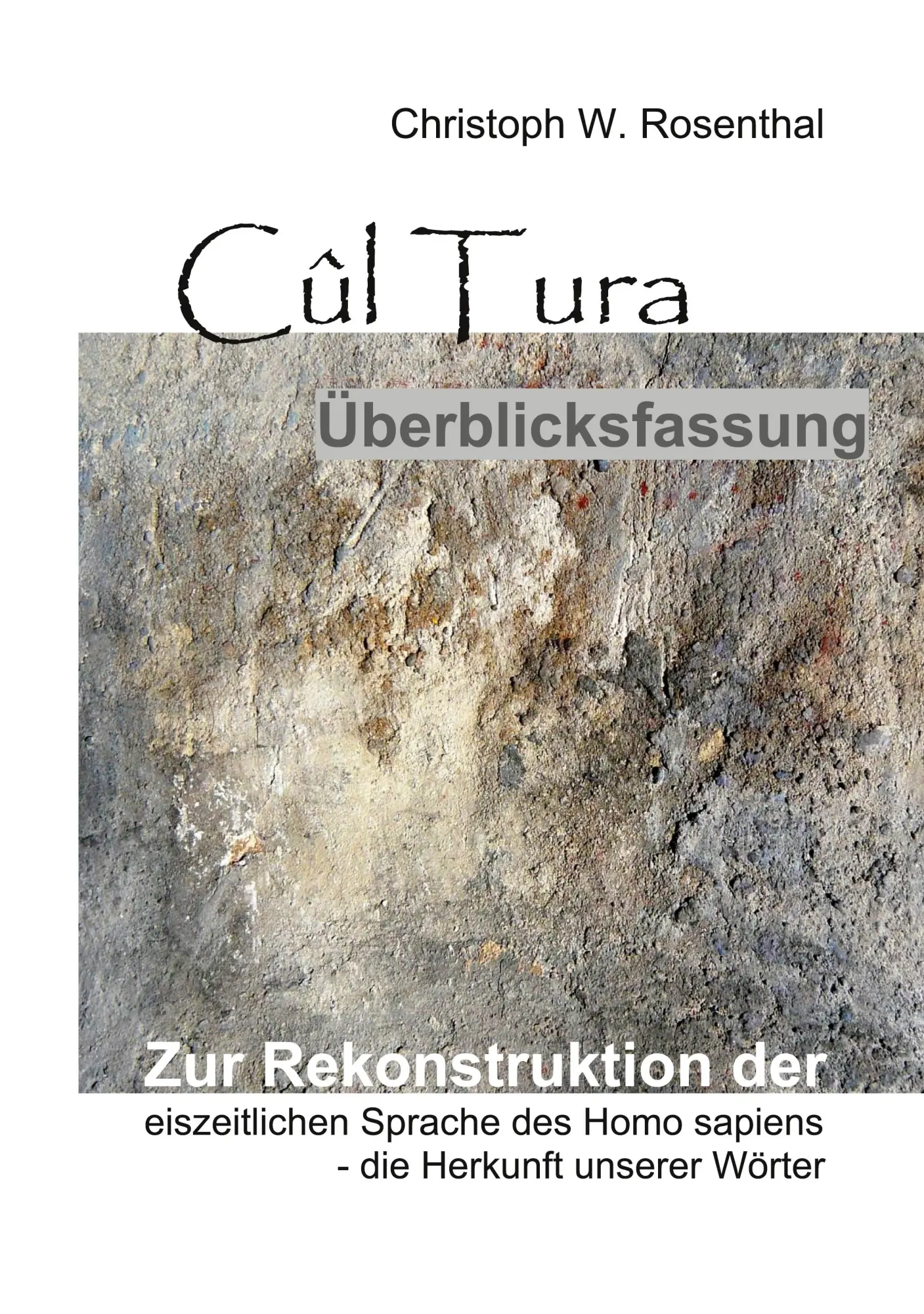 Cûl Tura Überblicksfassung: Die Rekonstruktion der eiszeitlichen Sprache des Homo sapiens - die Herkunft unserer Wörter