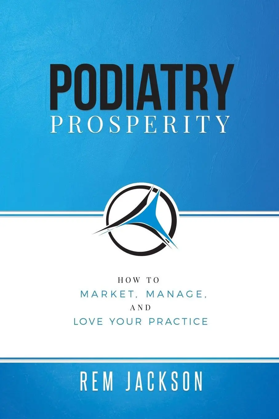 Cover: 9781732276765 | Podiatry Prosperity | How to Market, Manage, and Love Your Practice
