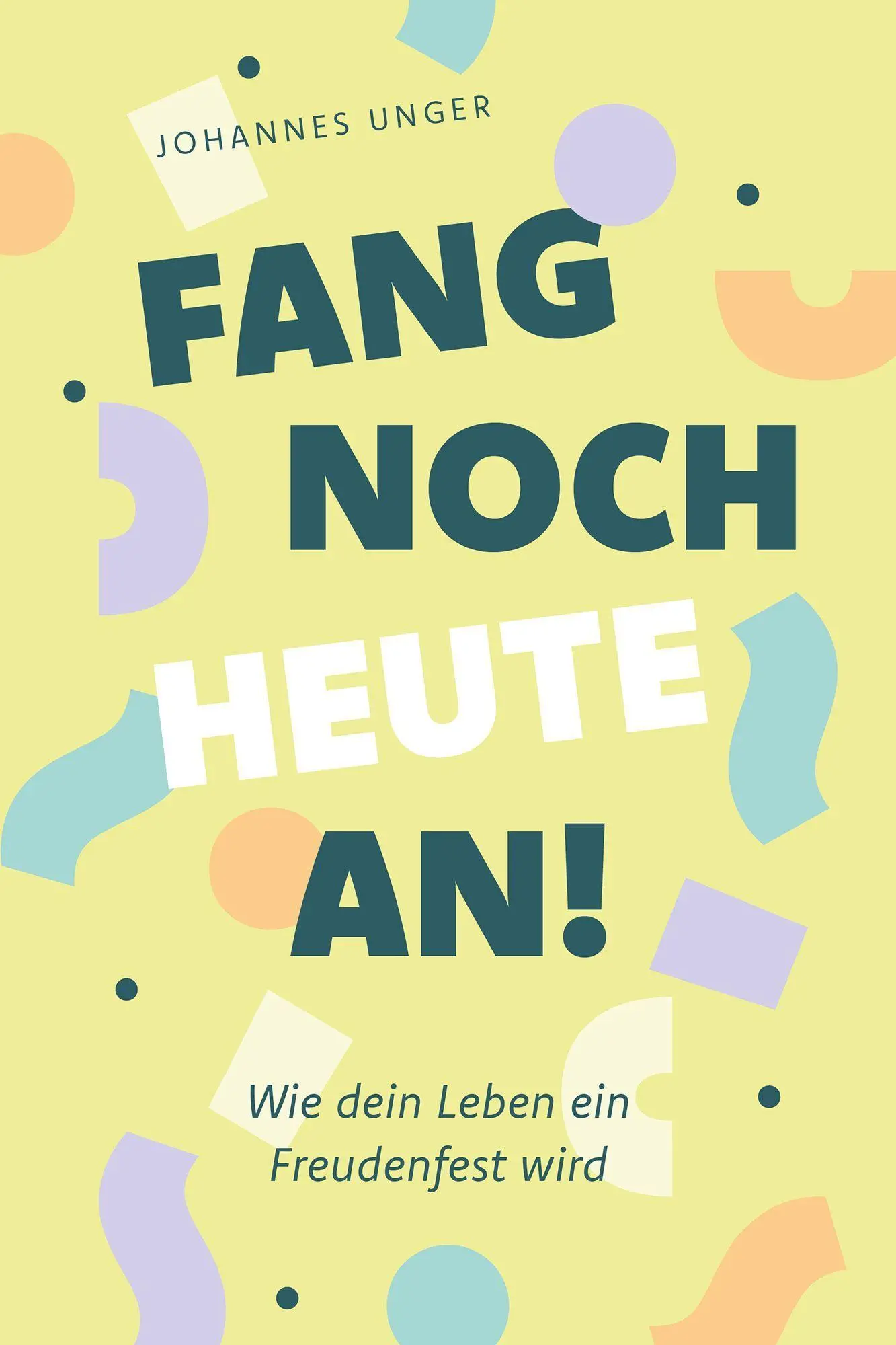 Cover: 9783866997165 | Fang noch heute an! | Wie dein Leben ein Freudenfest wird | Unger