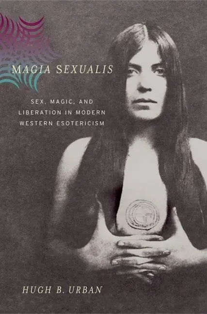 Cover: 9780520247765 | Magia Sexualis – Sex, Magic and Liberation in Modern Western...