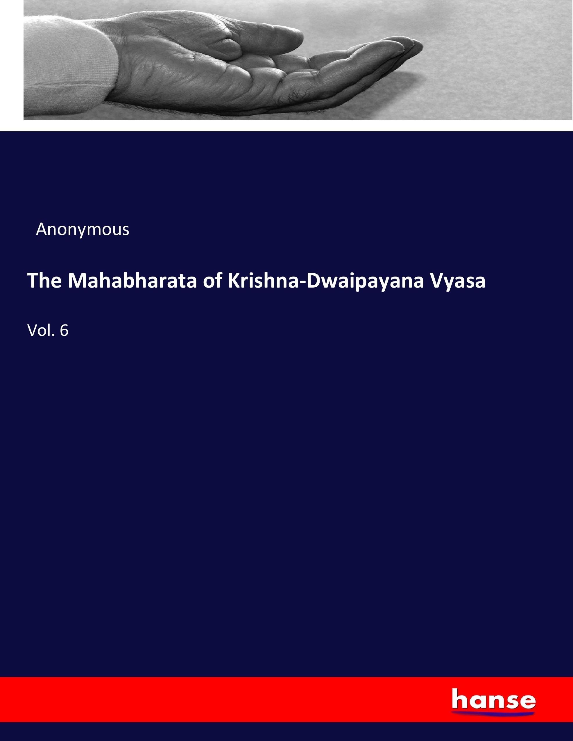The Mahabharata of Krishna-Dwaipayana Vyasa | Vol. 6 | Anonymous | Taschenbuch | Paperback | 596 S. | Englisch | 2017 | hansebooks | EAN 9783744728065 - Anonymous