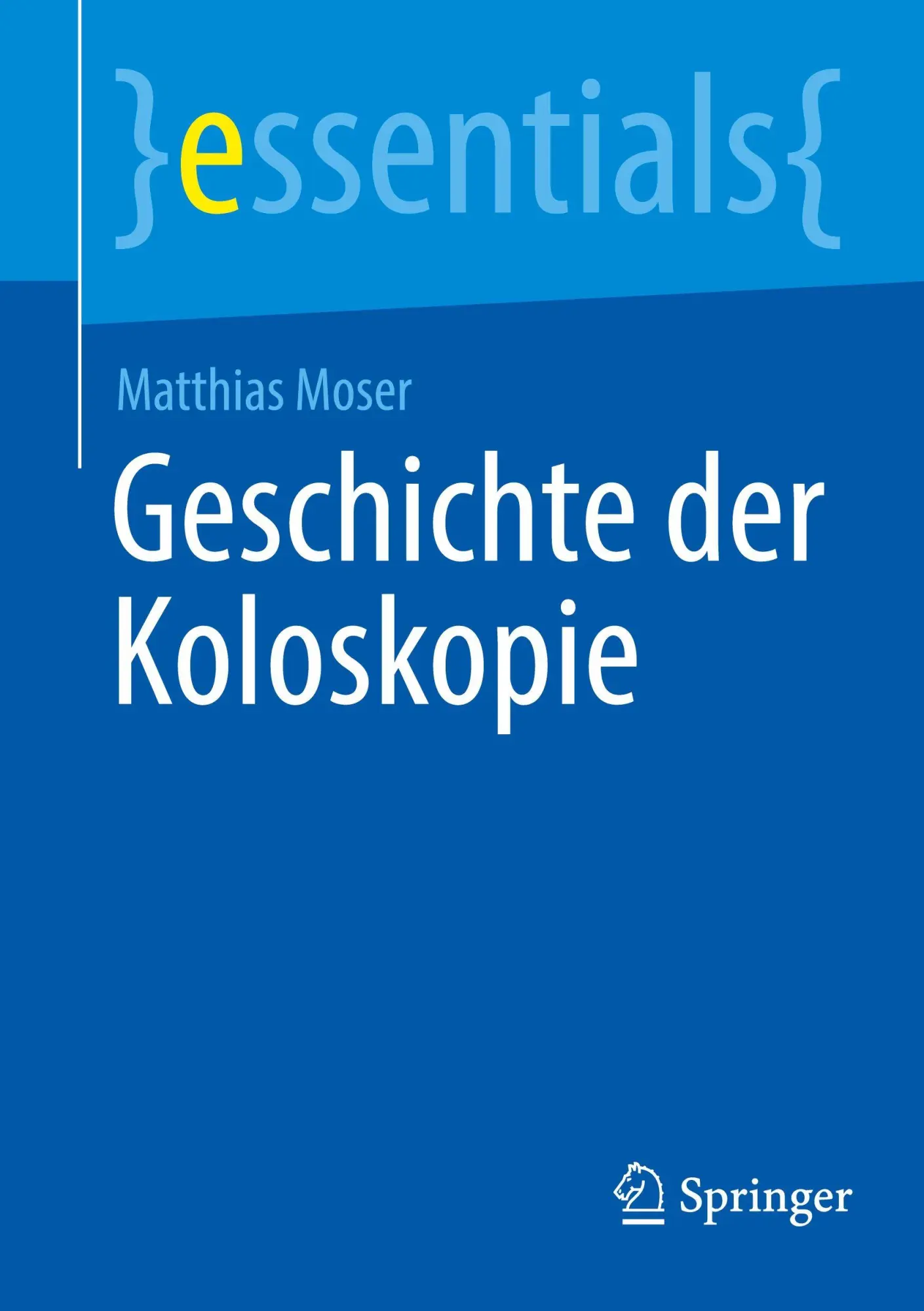 Cover: 9783662728765 | Geschichte der Koloskopie | Matthias Moser | Taschenbuch | essentials