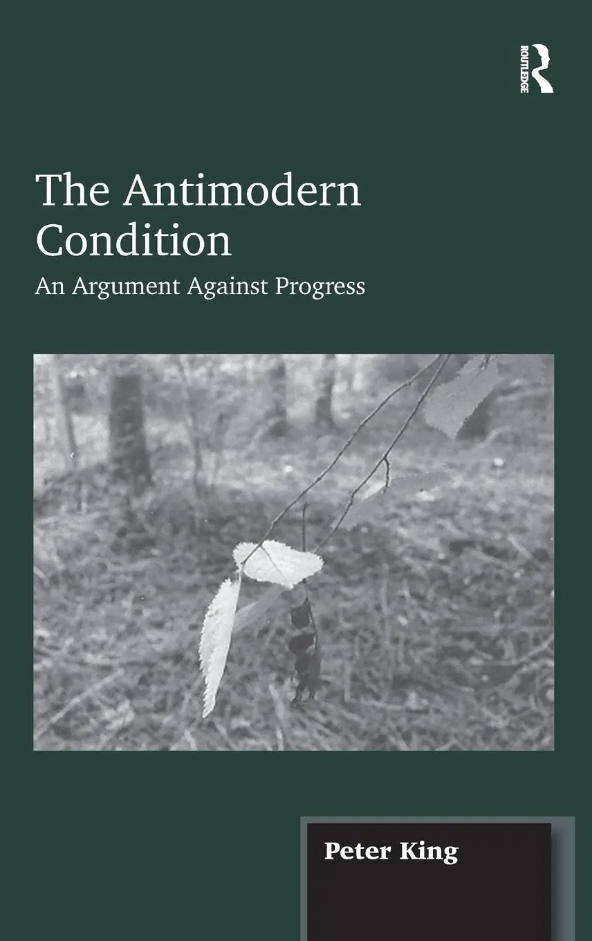 Cover: 9781472409065 | The Antimodern Condition | An Argument Against Progress | Peter King