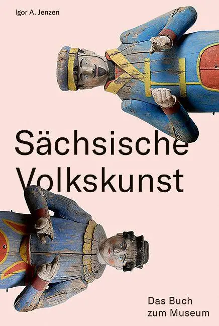 Cover: 9783954989065 | Sächsische Volkskunst | Das Buch zum Museum | Igor A. Jenzen | Buch