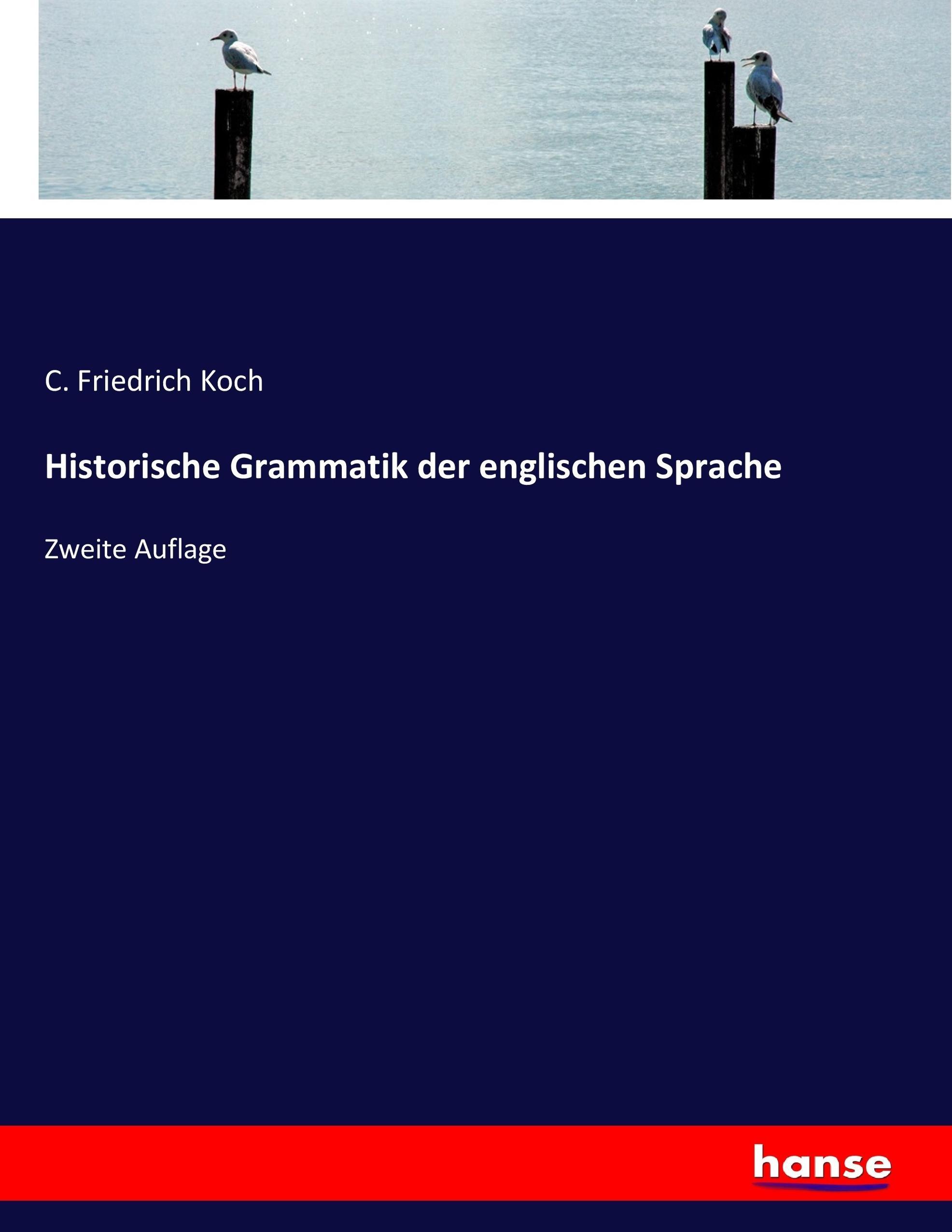 Historische Grammatik der englischen Sprache | Zweite Auflage | C. Friedrich Koch | Taschenbuch | Paperback | 512 S. | Deutsch | 2017 | hansebooks | EAN 9783744619165 - Koch, C. Friedrich