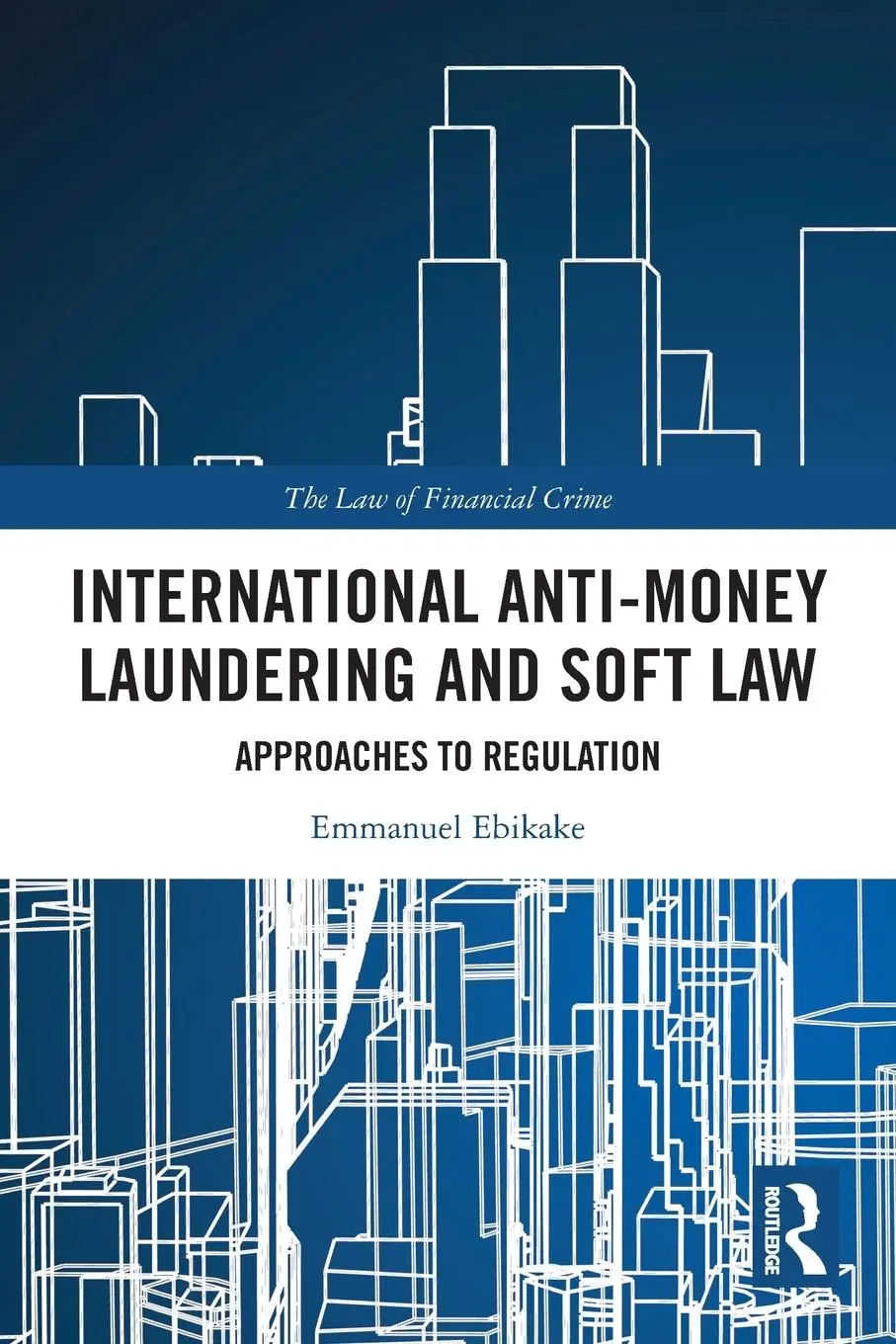 Cover: 9781032449265 | International Anti-Money Laundering and Soft Law | Emmanuel Ebikake
