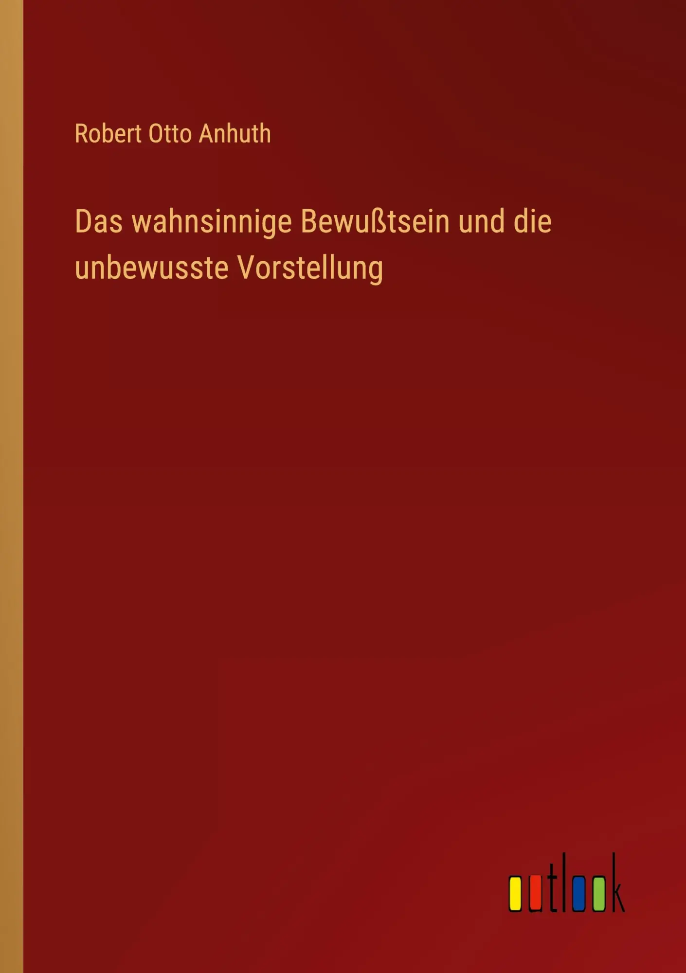 Das wahnsinnige Bewußtsein und die unbewusste Vorstellung