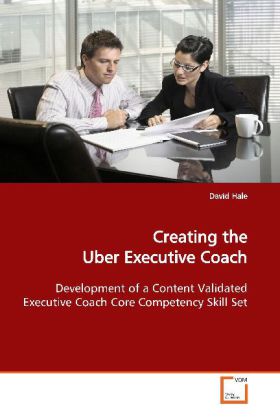 Creating the Uber Executive Coach | Development of a Content Validated Executive Coach Core Competency Skill Set | David Hale | Taschenbuch | Englisch | VDM Verlag Dr. Müller | EAN 9783639139365 - Hale, David