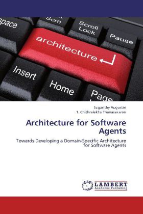 Architecture for Software Agents | Towards Developing a Domain-Specific Architecture for Software Agents | Suganthy Augustin (u. a.) | Taschenbuch | Englisch | LAP Lambert Academic Publishing - Augustin, Suganthy