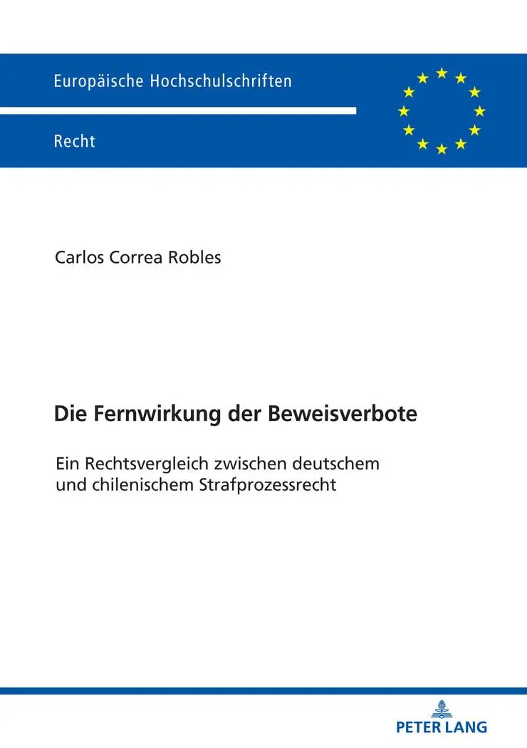 Die Fernwirkung der Beweisverbote: Ein Rechtsvergleich zwischen deutschem und chilenischem Strafprozessrecht (Europäische Hochschulschriften Recht, Band 6069)