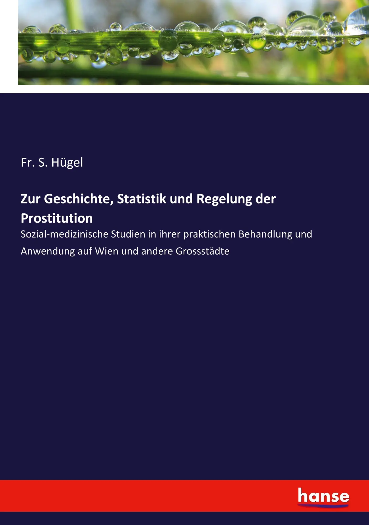 Zur Geschichte, Statistik und Regelung der Prostitution: Sozial-medizinische Studien in ihrer praktischen Behandlung und Anwendung auf Wien und andere Grossstädte