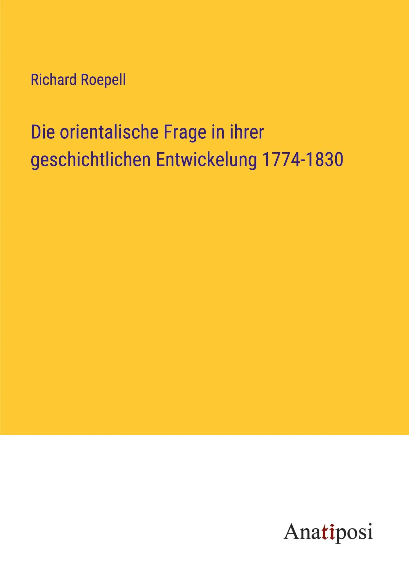 Die orientalische Frage in ihrer geschichtlichen Entwickelung 1774-1830