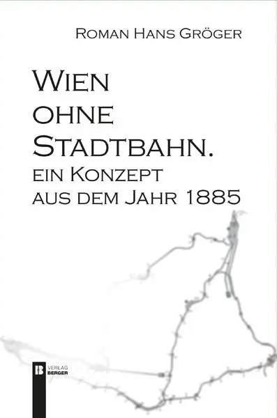 Cover: 9783991370666 | Wien ohne Stadtbahn | Ein Konzept aus dem Jahr 1885 | Gröger | Buch