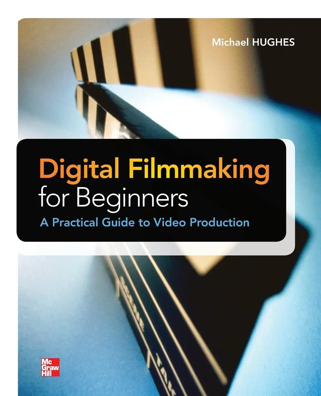 Cover: 9780071791366 | Digital Filmmaking for Beginners A Practical Guide to Video Production