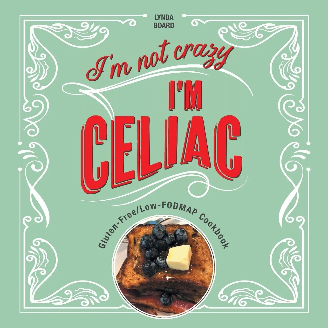 Cover: 9781039181366 | I'm Not Crazy, I'm Celiac | Gluten-Free/Low-Fodmap Cookbook | Board