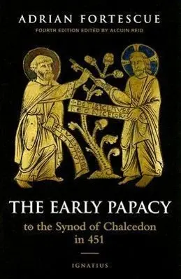 Cover: 9781586171766 | The Early Papacy | To the Synod of Chalcedon in 451 | Adrian Fortescue