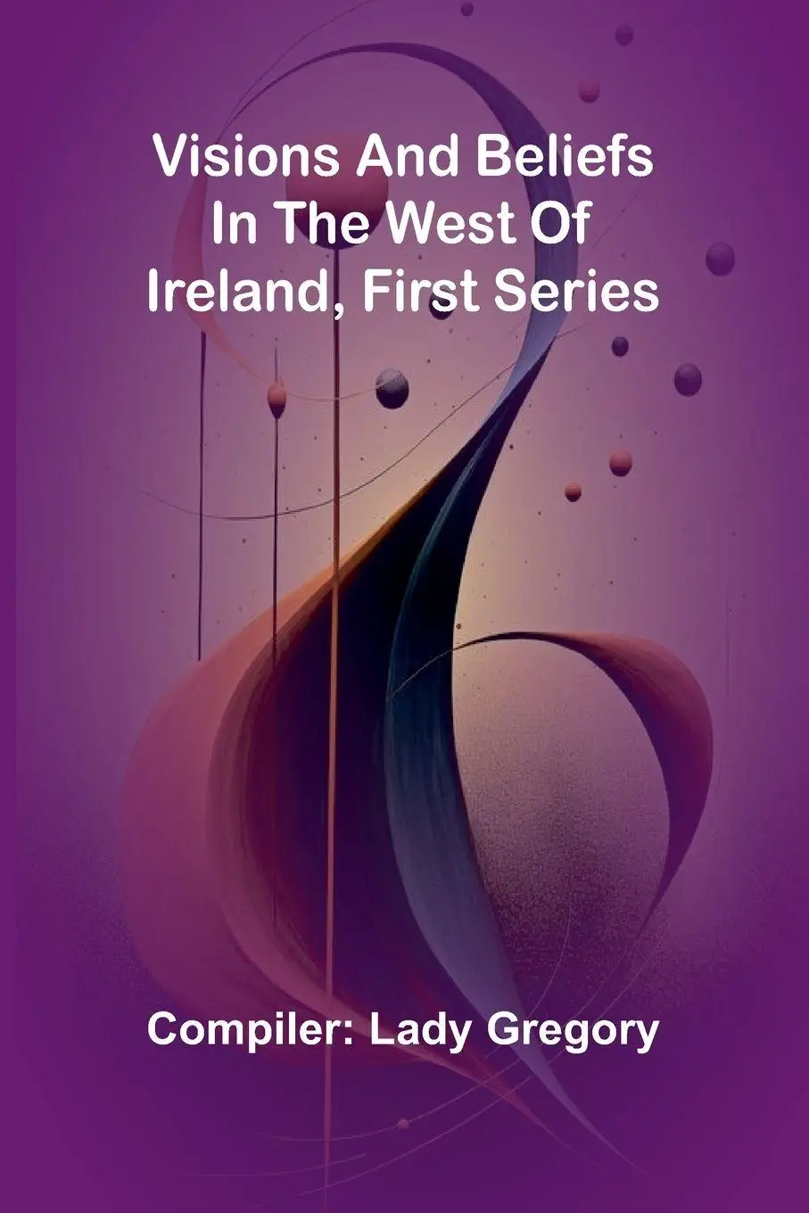 Cover: 9789362991966 | Visions and Beliefs in the West of Ireland, First Series | Taschenbuch