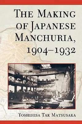 Cover: 9780674012066 | Matsusaka, Y: The Making of Japanese Manchuria 1904-1932 | Matsusaka