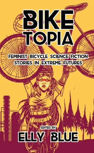 Cover: 9781621062066 | Biketopia: Feminist Bicycle Science Fiction Stories in Extreme Futures
