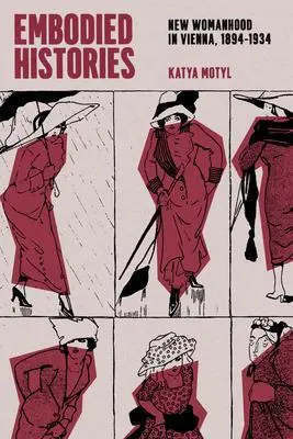 Cover: 9780226832166 | Embodied Histories | New Womanhood in Vienna, 1894-1934 | Katya Motyl