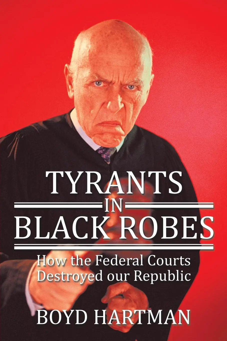 Cover: 9781503552166 | Tyrants in Black Robes | How the Federal Courts Destroyed our Republic