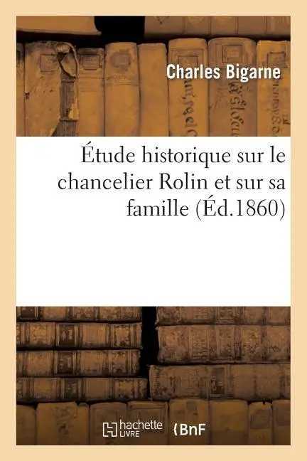 Cover: 9782012862166 | Étude Historique Sur Le Chancelier Rolin Et Sur Sa Famille | Bigarne