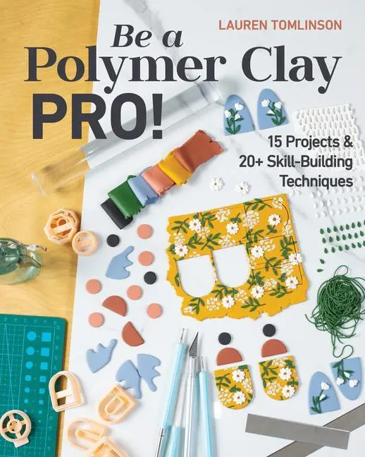 Cover: 9781644032466 | Be a Polymer Clay Pro! | 15 Projects &amp; 20+ Skill-Building Techniques