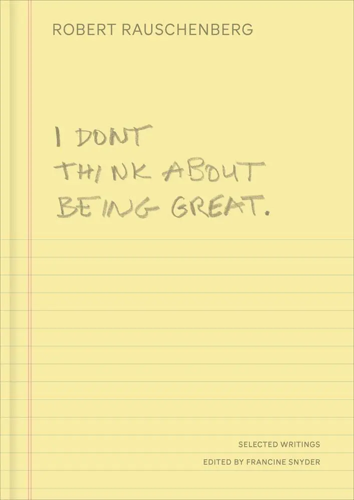Cover: 9780300282566 | I Don't Think About Being Great | Selected Writings | Rauschenberg