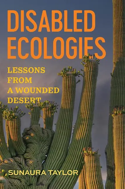 Cover: 9780520393066 | Disabled Ecologies | Lessons from a Wounded Desert | Sunaura Taylor