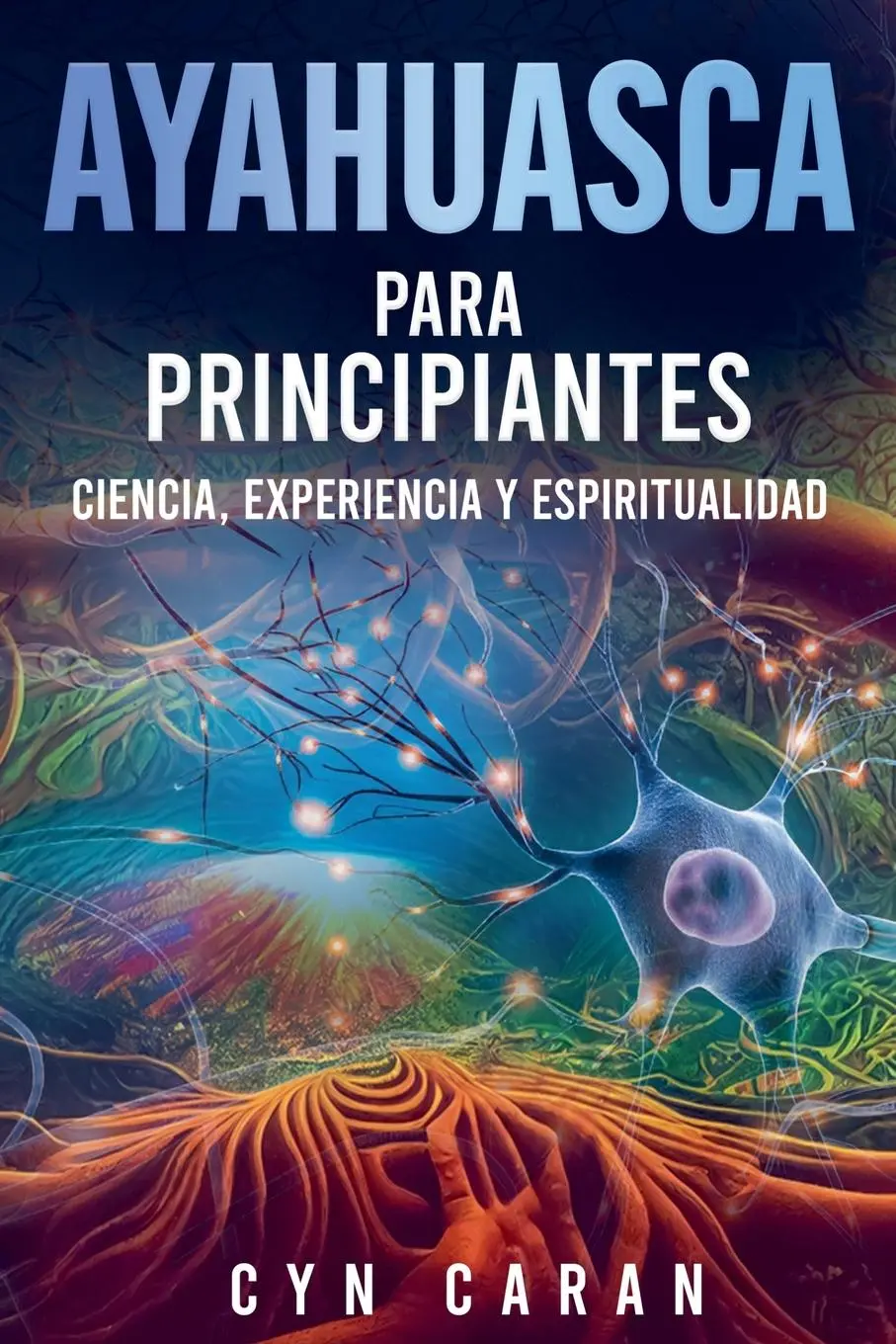 Cover: 9798227123466 | Ayahuasca para Principiantes | Ciencia, Experiencia y Espiritualidad