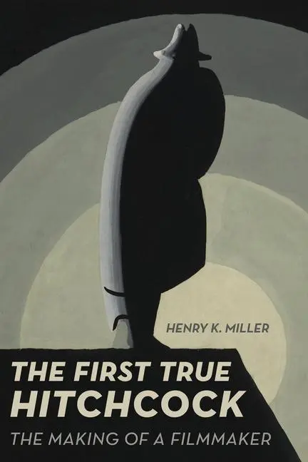 Cover: 9780520343566 | The First True Hitchcock | The Making of a Filmmaker | Henry K Miller