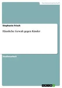 Cover: 9783638664066 | Häusliche Gewalt gegen Kinder | Stephanie Frisch | Taschenbuch | 32 S.
