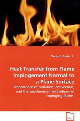 Heat Transfer from Flame Impingement Normal to a Plane Surface | Importance of radiation, convection, and thermochemical heat release in impinging flames | Charles E. Baukal | Taschenbuch | Englisch - Baukal, Charles E.