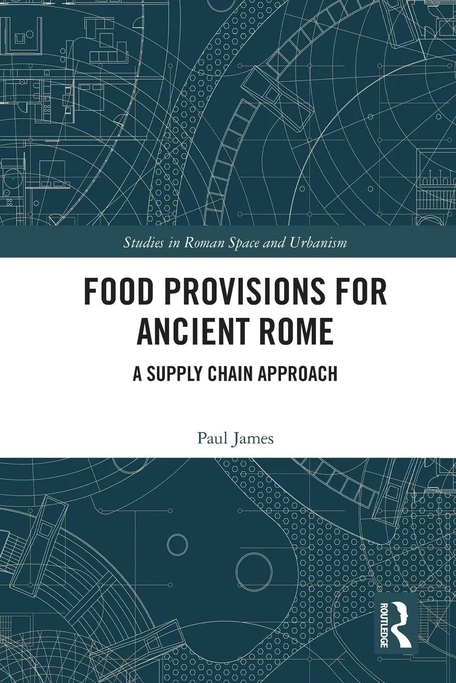 Cover: 9780367564766 | Food Provisions for Ancient Rome | A Supply Chain Approach | James