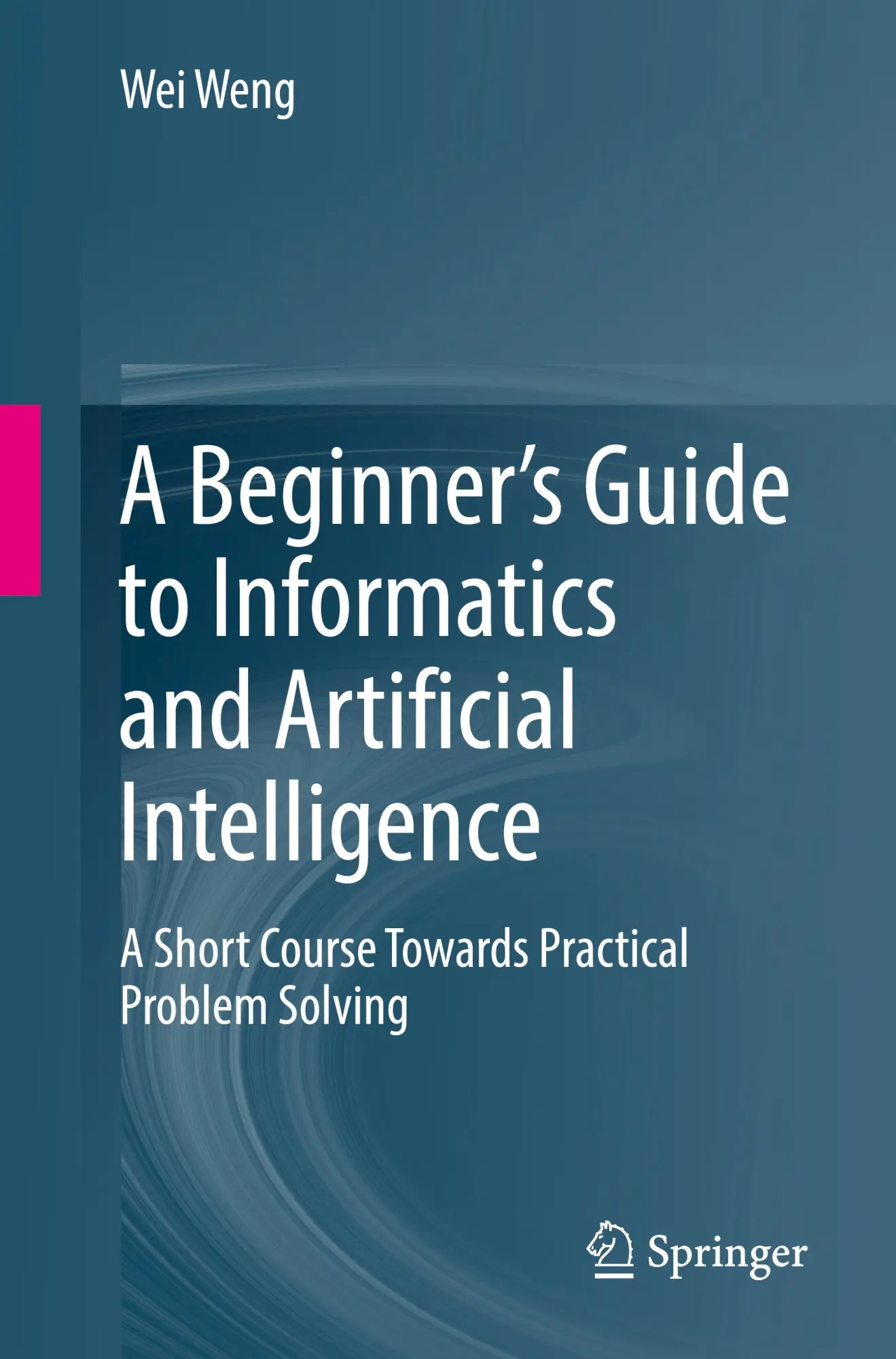 Cover: 9789819714766 | A Beginner's Guide to Informatics and Artificial Intelligence | Weng