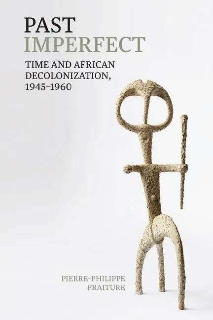 Cover: 9781802075366 | Past Imperfect – Time and African Decolonization, 1945–1960 | Fraiture