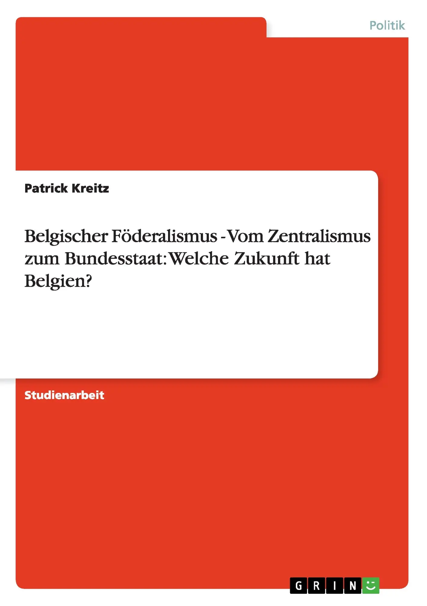 Belgischer Föderalismus - Vom Zentralismus zum Bundesstaat: Welche Zukunft hat Belgien?