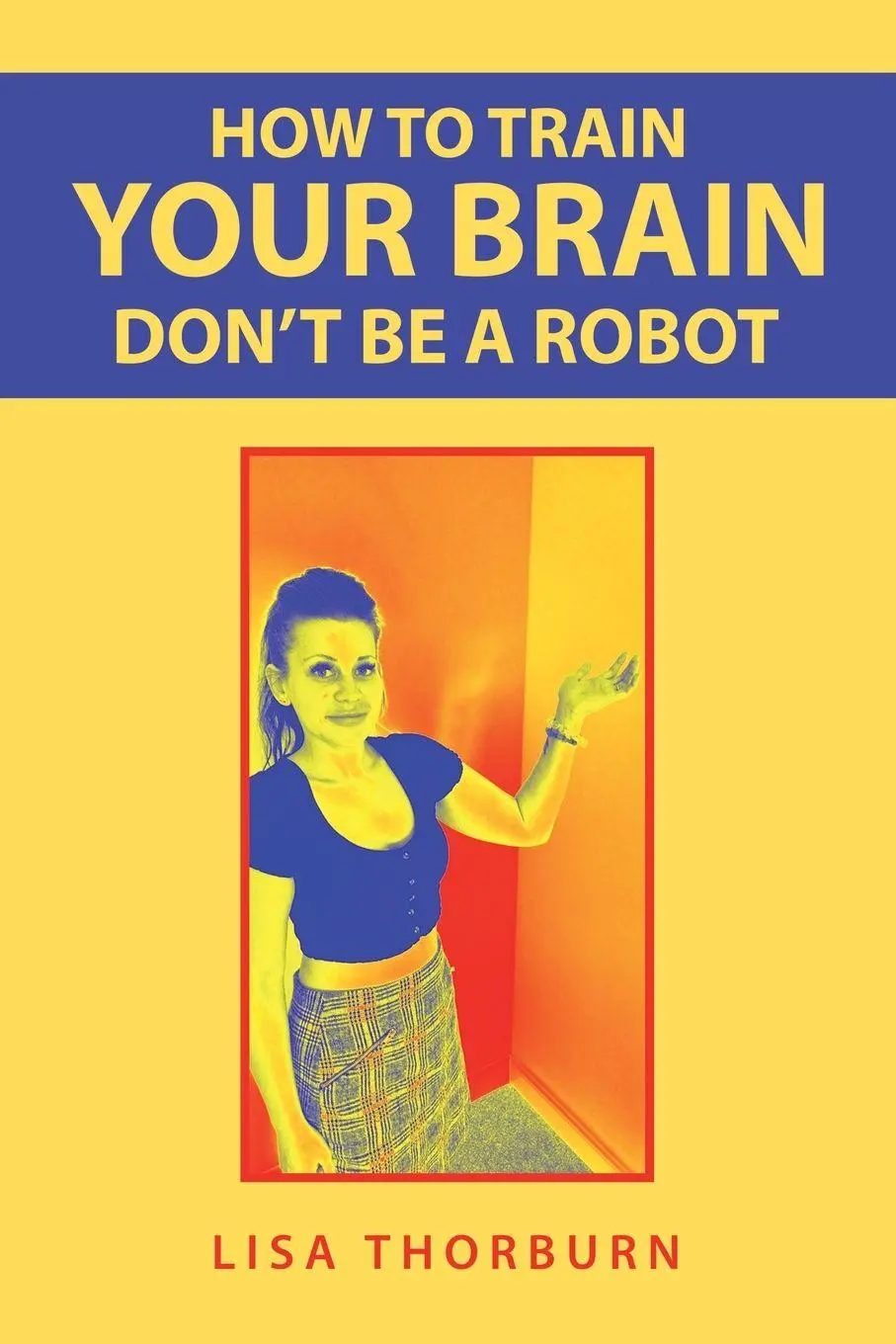 Cover: 9781728355566 | How to Train Your Brain Don't Be a Robot | Lisa Thorburn | Taschenbuch