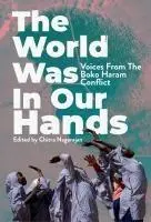 Cover: 9781913175566 | The World Was in Our Hands | Voices from the Boko Haram Conflict