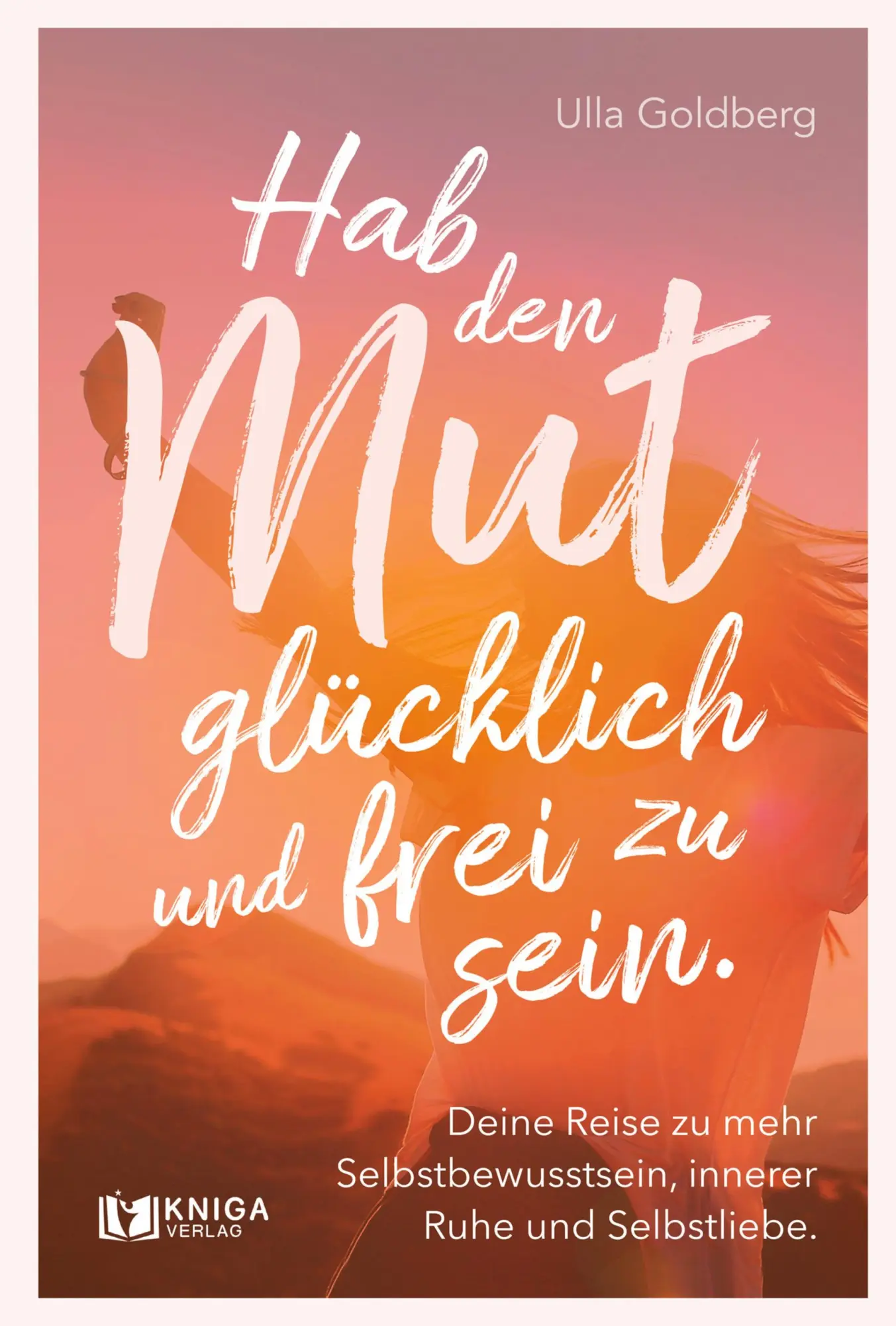 Cover: 9783910385566 | Hab den Mut, glücklich und frei zu sein. | Ulla Goldberg | Taschenbuch