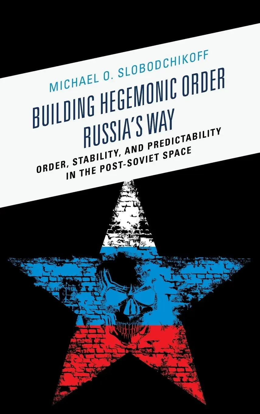 Cover: 9780739185766 | Building Hegemonic Order Russia's Way | Michael O. Slobodchikoff