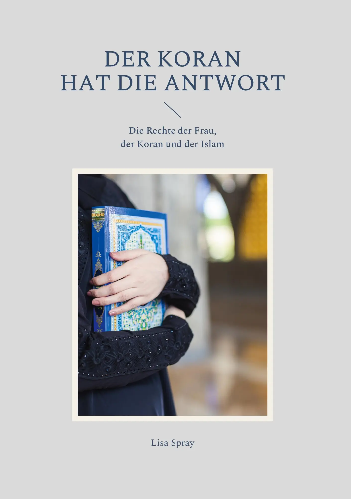 Cover: 9783755795766 | Der Koran hat die Antwort | Lisa Spray | Buch | 402 S. | Deutsch
