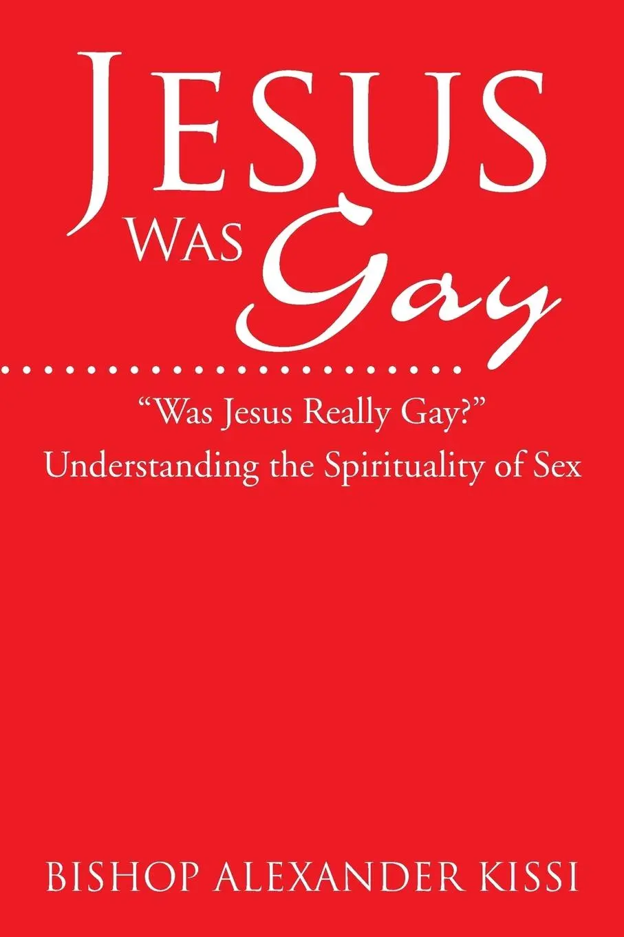Cover: 9781499076066 | Jesus Was Gay | Understanding the Spirituality of Sex | Kissi | Buch
