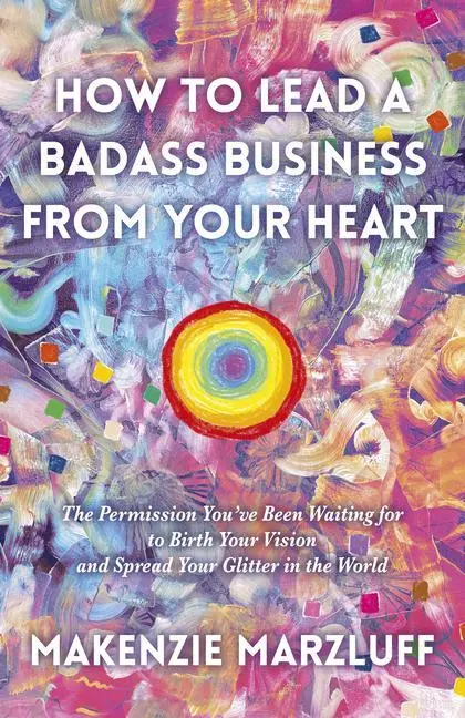 Cover: 9781789046366 | How to Lead a Badass Business from Your Heart | Makenzie Marzluff