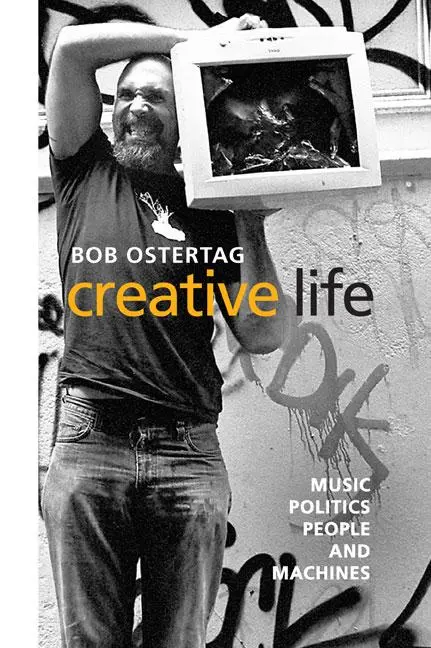 Cover: 9780252076466 | Creative Life | Music, Politics, People, and Machines | Bob Ostertag